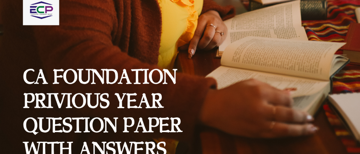 CA FOUNDATION PRIVIOUS YEAR QUESTION PAPER WITH ANSWERS​