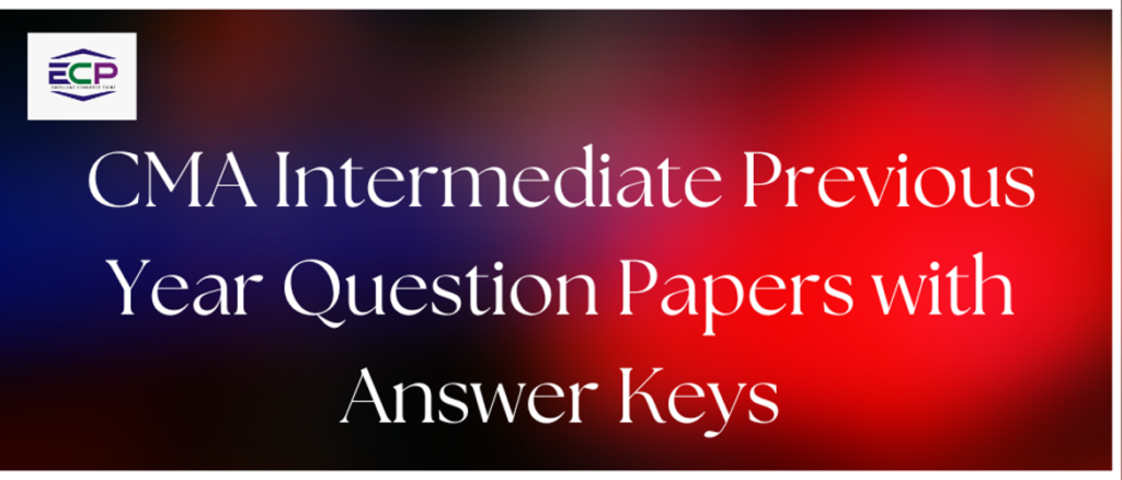 CMA Intermediate Exam with previous year question papers and answer keys.