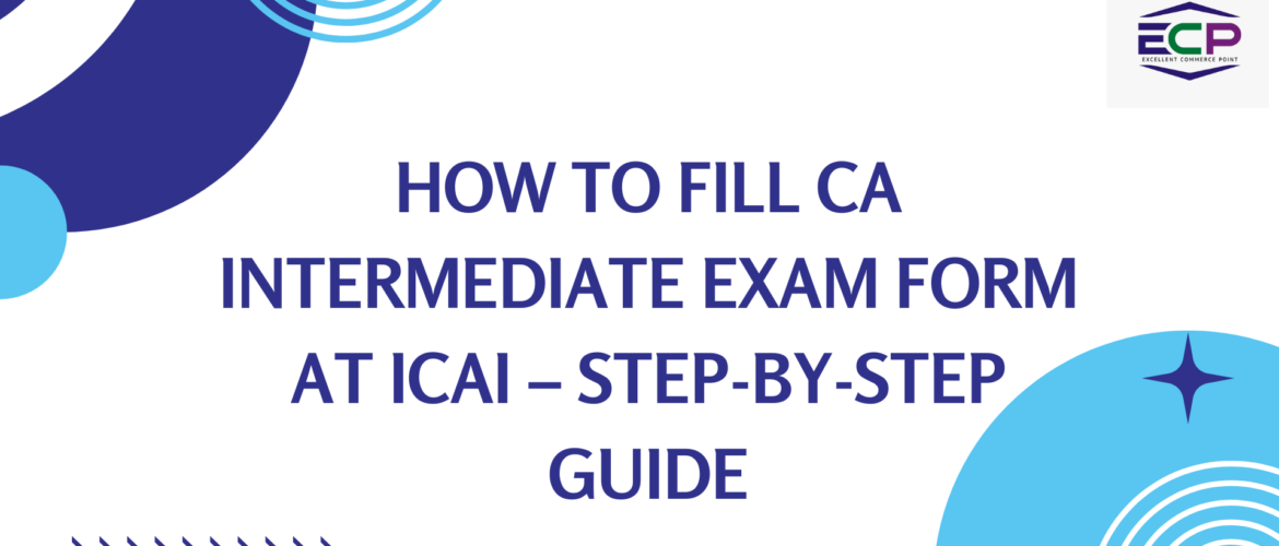 How to Fill CA Intermediate Exam Form at ICAI – Step-by-Step Guide