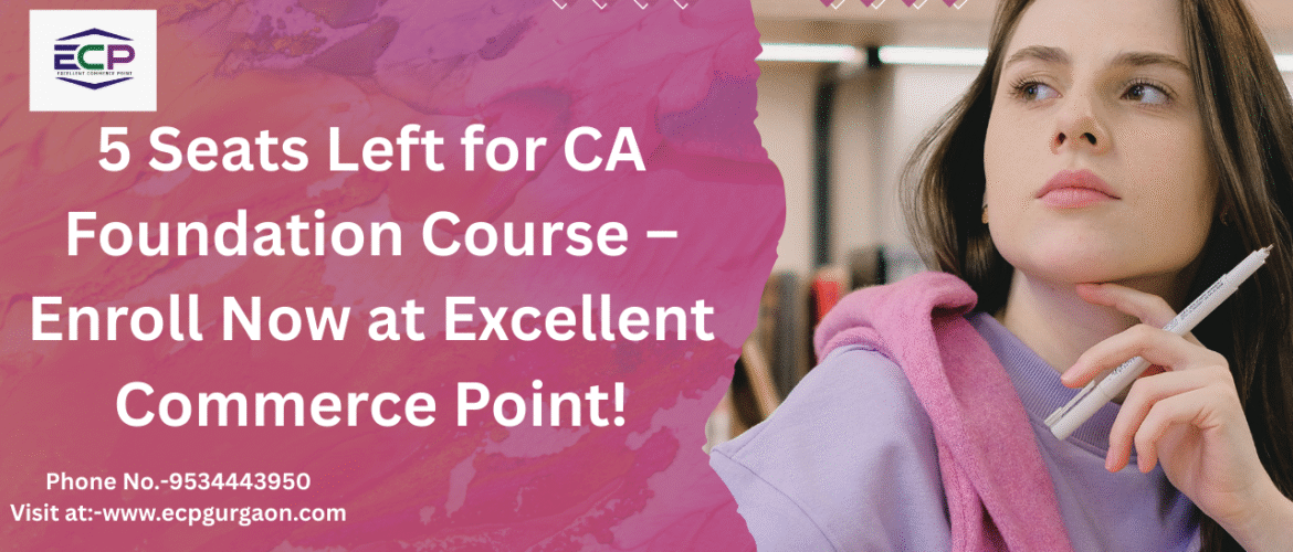 5 Seats Left for CA Foundation Course – Enroll Now at Excellent Commerce Point!