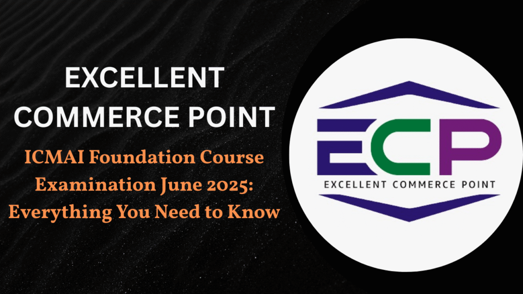 ICMAI Foundation Course Examination June 2025 Everything You Need to Know