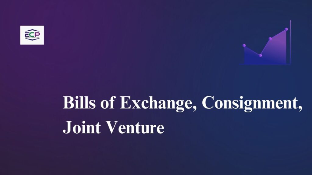 Bills of Exchange, Consignment, Joint Venture