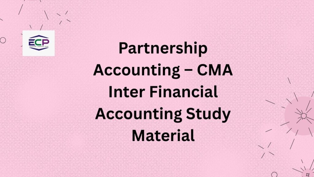 Partnership Accounting – CMA Inter Financial Accounting Study Material