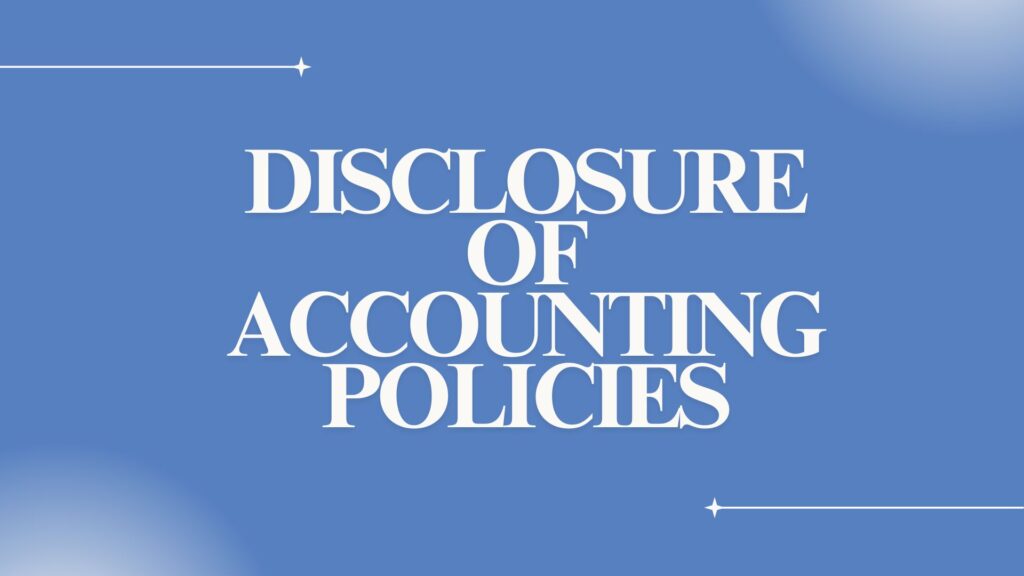 Disclosure of Accounting Policies