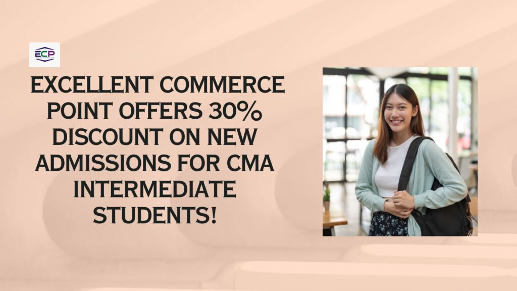 Excellent Commerce Point Offers 30% Discount on New Admissions for CMA Intermediate Students!